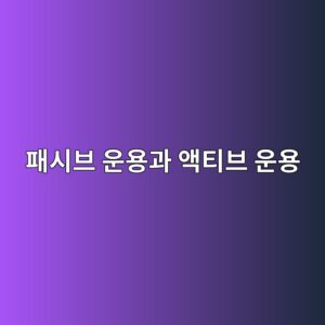 패시브 운용과 액티브 운용의 구조적 차이 1 ed8ca8ec8b9cebb88c ec9ab4ec9aa9eab3bc ec95a1ed8bb0ebb88c ec9ab4ec9aa9 1785026359