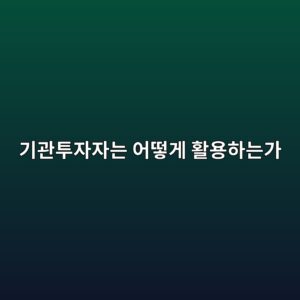 기관투자자는 어떻게 활용하는가 2 eab8b0eab480ed88acec9e90ec9e90eb8a94 ec96b4eb96bbeab28c ed999cec9aa9ed9598eb8a94eab080 1785841418