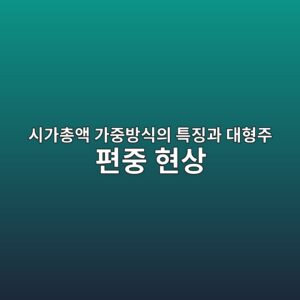 시가총액 가중방식의 특징과 대형주 편중 현상 6 ec8b9ceab080ecb49dec95a1 eab080eca491ebb0a9ec8b9dec9d98 ed8ab9eca795eab3bc eb8c80ed9895eca3bc ed8eb8eca491 ed9884ec8381 1787374529
