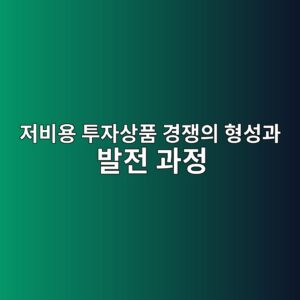 저비용 투자상품 경쟁의 형성과 발전 과정 6 eca080ebb984ec9aa9 ed88acec9e90ec8381ed9288 eab2bdec9f81ec9d98 ed9895ec84b1eab3bc ebb09ceca084 eab3bceca095 1786842177